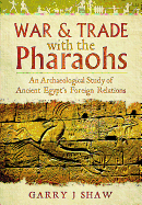 War and Trade with the Pharaohs: An Archaeological Study of Ancient Egypt's Foreign Relations