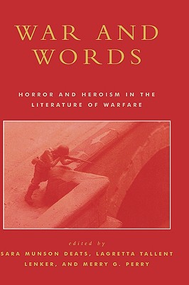 War and Words: Horror and Heroism in the Literature of Warfare - Deats, Sara Munson (Editor), and Lenker, Lagretta Tallent (Editor), and Perry, Merry G (Editor)