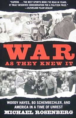 War as They Knew It: Woody Hayes, Bo Schembechler, and America in a Time of Unrest - Rosenberg, Michael