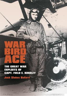 War Bird Ace: The Great War Exploits of Capt. Field E. Kindley Volume 8 - Ballard, Jack Stokes, Dr., PH.D.