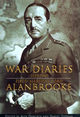 War Diaries 1939-1945 - Alanbrooke, and Danchev, Alex (Editor), and Todman, Daniel (Editor)