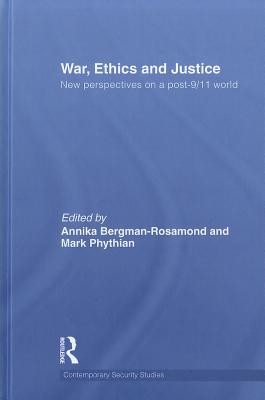 War, Ethics and Justice: New Perspectives on a Post-9/11 World - Bergman-Rosamond, Annika (Editor), and Phythian, Mark, Professor (Editor)