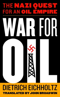 War for Oil: The Nazi Quest for an Oil Empire - Eichholtz, Dietrich, and Broadwin, John A (Translated by)