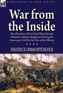 War From the Inside: Recollections of the 132nd Pennsylvania Volunteer Infantry Regiment During the American Civil War by One of Its Officers