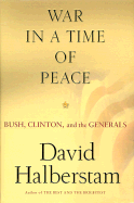 War in a Time of Peace: Bush, Clinton & the Generals