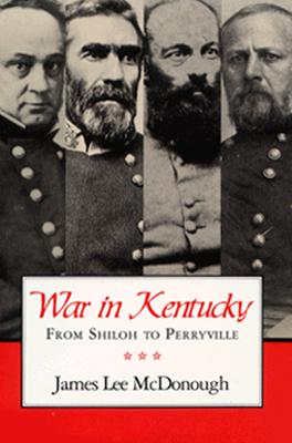 War in Kentucky: Shiloh Perryville - McDonough, James Lee