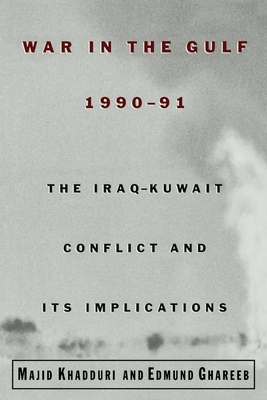 War in the Gulf, 1990-91: The Iraq-Kuwait Conflict and Its Implications - Khadduri, Majid, and Ghareeb, Edmund