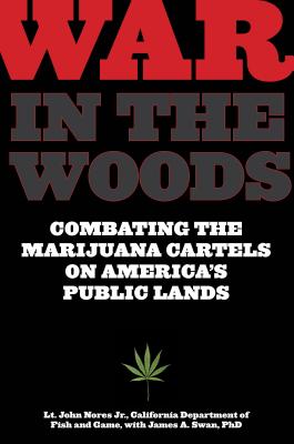 War in the Woods: Combating The Marijuana Cartels On America's Public Lands - Nores, John, and Swan, James