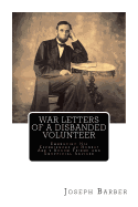 War Letters of a Disbanded Volunteer: Embracing His Experiences as Honest Abe's Bosom Friend and Unofficial Adviser
