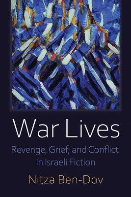 War Lives: Revenge, Grief, and Conflict in Israeli Fiction - Ben-Dov, Nitza