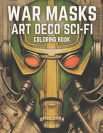War Masks Art Deco Sci-Fi Coloring Book: A Science Fiction Coloring Book For Boys