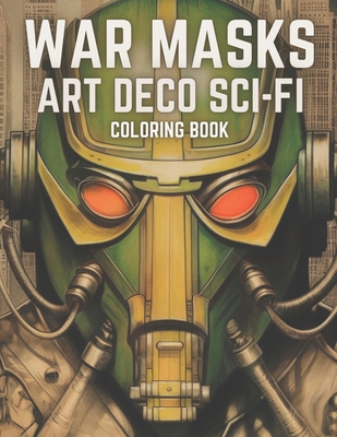 War Masks Art Deco Sci-Fi Coloring Book: A Science Fiction Coloring Book For Boys - Books, Brynhaven