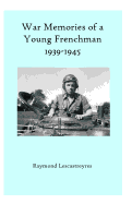War Memories of a Young Frenchman: WWII-1939-1945. A true story.