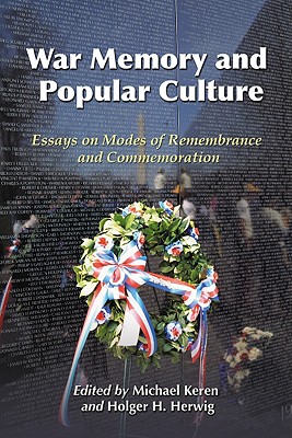 War Memory and Popular Culture: Essays on Modes of Remembrance and Commemoration - Keren, Michael (Editor), and Herwig, Holger H (Editor)