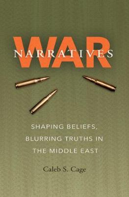 War Narratives: Shaping Beliefs, Blurring Truths in the Middle East - Cage, Caleb S