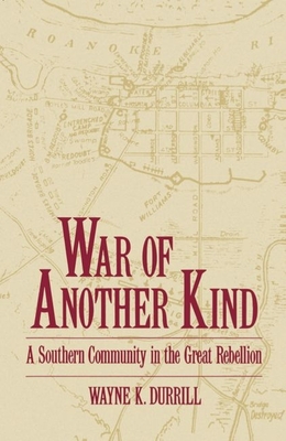 War of Another Kind: A Southern Community in the Great Rebellion - Durrill, Wayne K