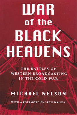 War of the Black Heavens: The Battles of Western Broadcasting in the Cold War - Nelson, Michael