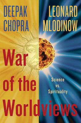 War of the Worldviews: Science vs. Spirituality - Chopra, Deepak, Dr., MD, and Mlodinow, Leonard