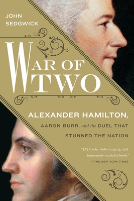 War of Two: Alexander Hamilton, Aaron Burr, and the Duel That Stunned the Nation - Sedgwick, John