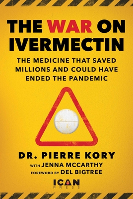 War on Ivermectin: The Medicine That Saved Millions and Could Have Ended the Pandemic - Kory, Pierre, and McCarthy, Jenna, and Bigtree, del (Foreword by)
