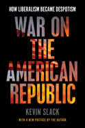 War on the American Republic: How Liberalism Became Despotism