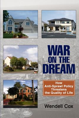 War on the Dream: How Anti-Sprawl Policy Threatens the Quality of Life - Cox, Wendell