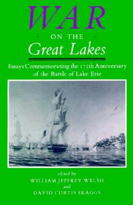 War on the Great Lakes: Essays Commemorating the 175th Anniversary of the Battle of Lake Erie - Welsh, William J (Editor), and Skaggs, David Curtis (Editor)