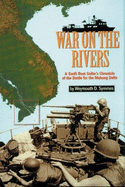 War on the Rivers: A Swift Boat Sailor's Chronicle of the Battle for the Mekong Delta - Symmes, Weymouth D