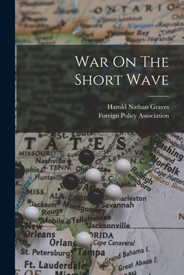 War On The Short Wave - Graves, Harold Nathan 1915-, and Foreign Policy Association (Creator)