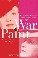 War Paint: Madame Helena Rubinstein and Miss Elizabeth Arden: Their Lives, Their Times, Their Rivalry