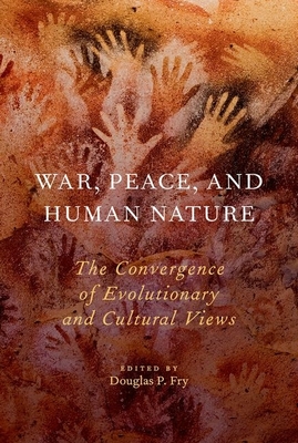 War, Peace, and Human Nature: The Convergence of Evolutionary and Cultural Views - Fry, Douglas P (Editor)