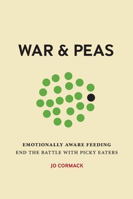 War & Peas: Emotionally Aware Feeding - End the Battle with Picky Eaters - Cormack, Jo