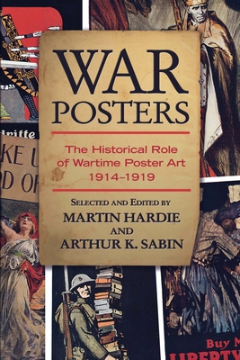War Posters: The Historical Role of Wartime Poster Art 1914-1919 - Hardie, Martin, and Sabin, Arthur K