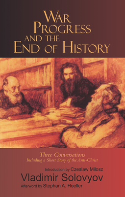 War, Progress, and the End of History: Three Conversations, Including a Short Story of the Anti-Christ - Solovyov, Vladimir, and Milosz, Czeslaw (Introduction by), and Hoeller, Stephan (Afterword by)