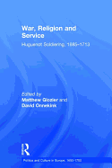 War, Religion and Service: Huguenot Soldiering, 1685-1713