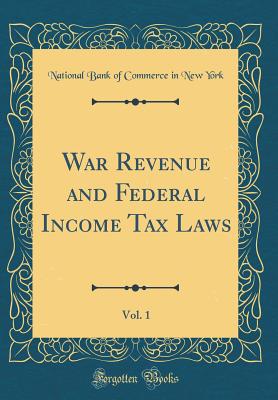 War Revenue and Federal Income Tax Laws, Vol. 1 (Classic Reprint) - York, National Bank of Commerce in New