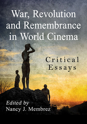 War, Revolution and Remembrance in World Cinema: Critical Essays - Membrez, Nancy J (Editor)