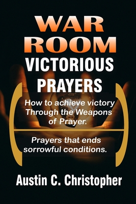 War Room Victorious Prayers: How to achieve victory by the weapons of prayer - Christopher, Austin C