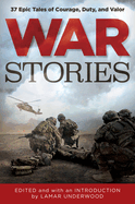 War Stories: 37 Epic Tales of Courage, Duty, and Valor