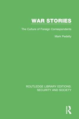 War Stories: The Culture of Foreign Correspondents - Pedelty, Mark