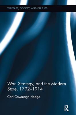 War, Strategy and the Modern State, 1792-1914 - Cavanagh Hodge, Carl