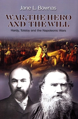 War, the Hero and the Will: Hardy, Tolstoy and the Napoleonic Wars - Bownas