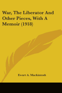 War, The Liberator And Other Pieces, With A Memoir (1918)