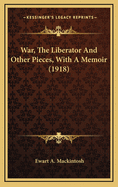 War, the Liberator and Other Pieces, with a Memoir (1918)
