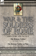 War & the Soldiers of Rome: Uniforms, Weapons, Fortifications, Structure and Tactics-The Roman Soldier by Amde Forestier & The Roman Soldier at War by H. Stuart Jones. Illustrated With 109 Pictures, Photographs & Diagrams