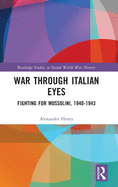 War Through Italian Eyes: Fighting for Mussolini, 1940-1943