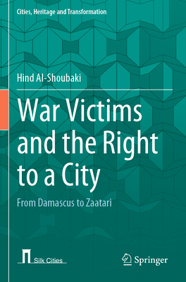 War Victims and the Right to a City: From Damascus to Zaatari - Al-Shoubaki, Hind