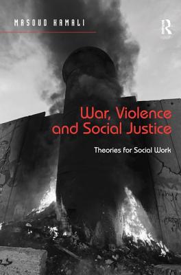 War, Violence and Social Justice: Theories for Social Work - Kamali, Masoud