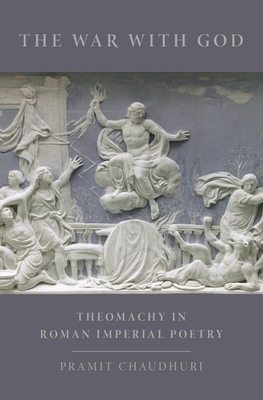 War with God: Theomachy in Roman Imperial Poetry - Chaudhuri, Pramit