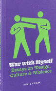 War with Myself Essays on Design, Culture & Violence